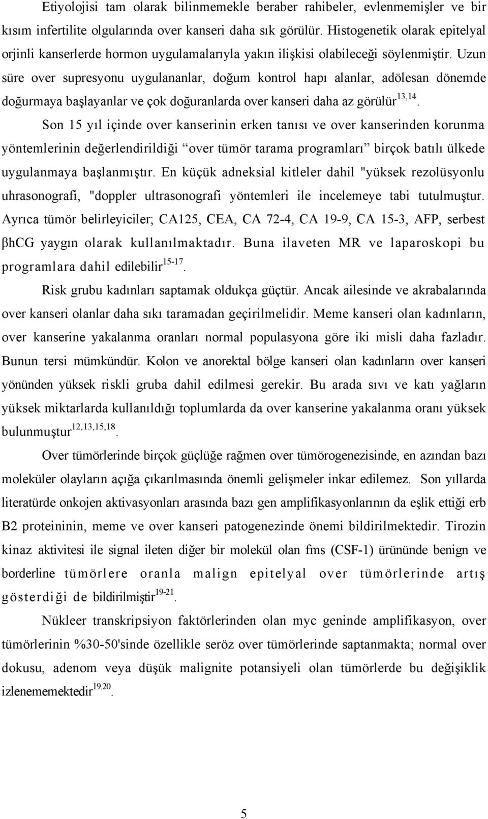 Uzun süre over supresyonu uygulananlar, doğum kontrol hapı alanlar, adölesan dönemde doğurmaya başlayanlar ve çok doğuranlarda over kanseri daha az görülür 13,14.