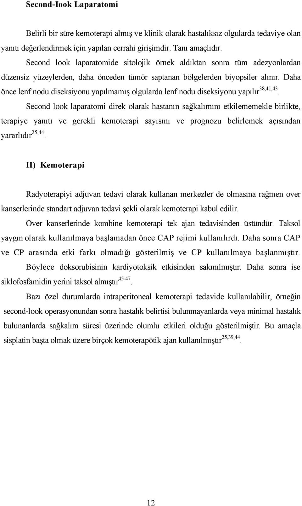 Daha önce lenf nodu diseksiyonu yapılmamış olgularda lenf nodu diseksiyonu yapılır 38,41,43.