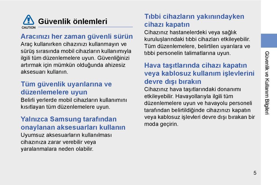 Tüm güvenlik uyarılarına ve düzenlemelere uyun Belirli yerlerde mobil cihazların kullanımını kısıtlayan tüm düzenlemelere uyun.