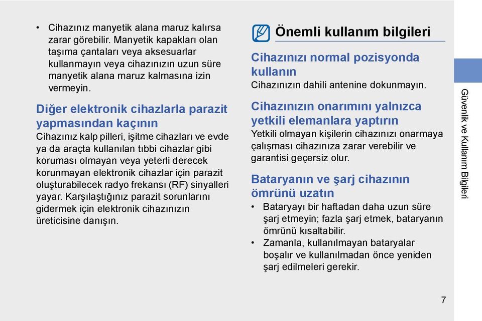 elektronik cihazlar için parazit oluşturabilecek radyo frekansı (RF) sinyalleri yayar. Karşılaştığınız parazit sorunlarını gidermek için elektronik cihazınızın üreticisine danışın.