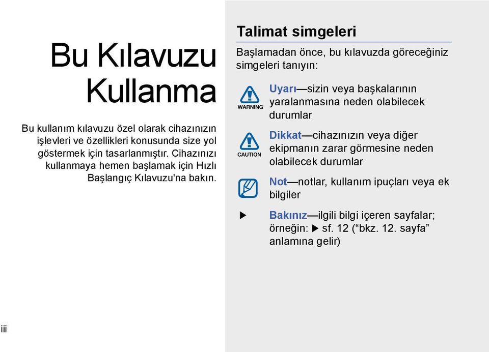 Talimat simgeleri Başlamadan önce, bu kılavuzda göreceğiniz simgeleri tanıyın: Uyarı sizin veya başkalarının yaralanmasına neden olabilecek