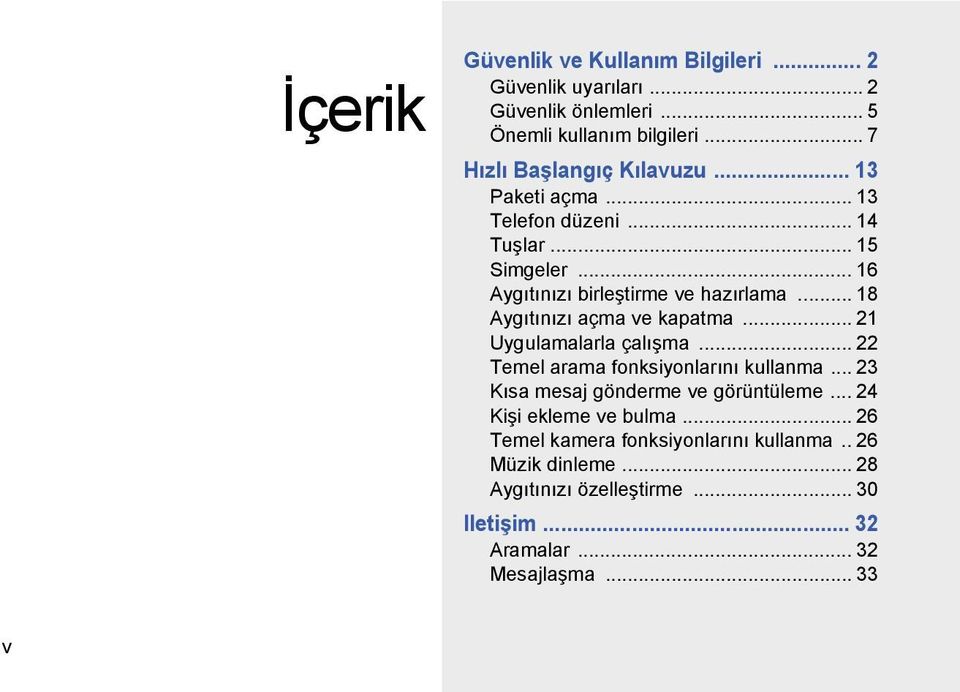 .. 18 Aygıtınızı açma ve kapatma... 21 Uygulamalarla çalışma... 22 Temel arama fonksiyonlarını kullanma... 23 Kısa mesaj gönderme ve görüntüleme.