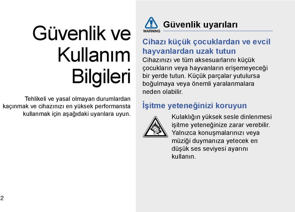 erişemeyeceği bir yerde tutun. Küçük parçalar yutulursa boğulmaya veya önemli yaralanmalara neden olabilir.