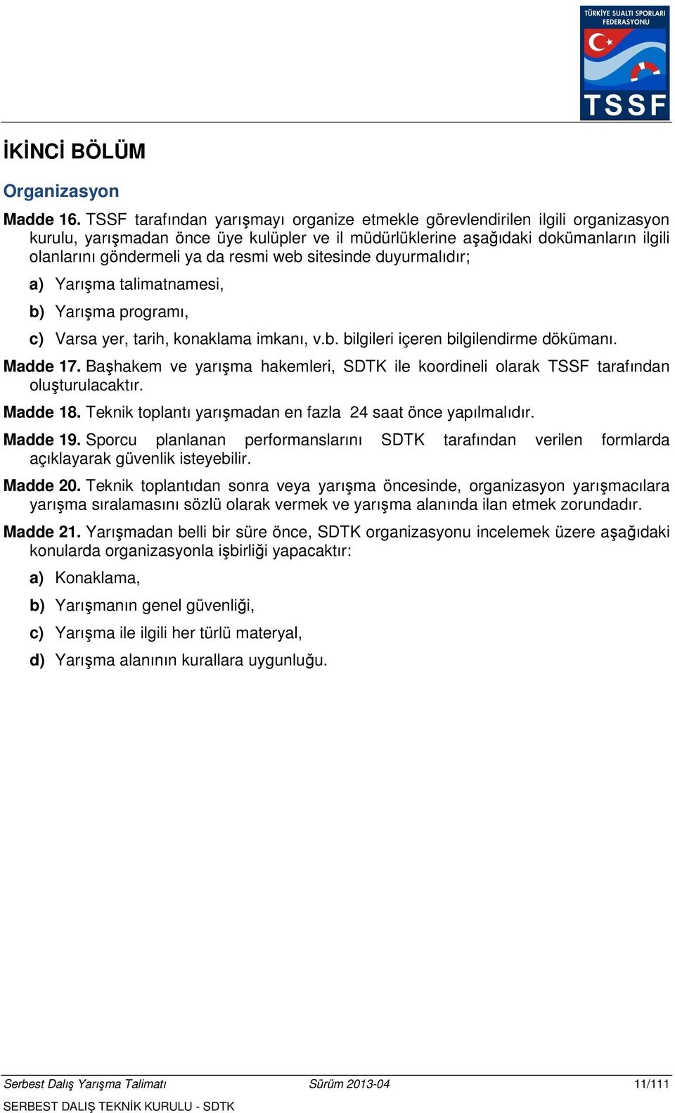 resmi web sitesinde duyurmalıdır; a) Yarışma talimatnamesi, b) Yarışma programı, c) Varsa yer, tarih, konaklama imkanı, v.b. bilgileri içeren bilgilendirme dökümanı. Madde 17.