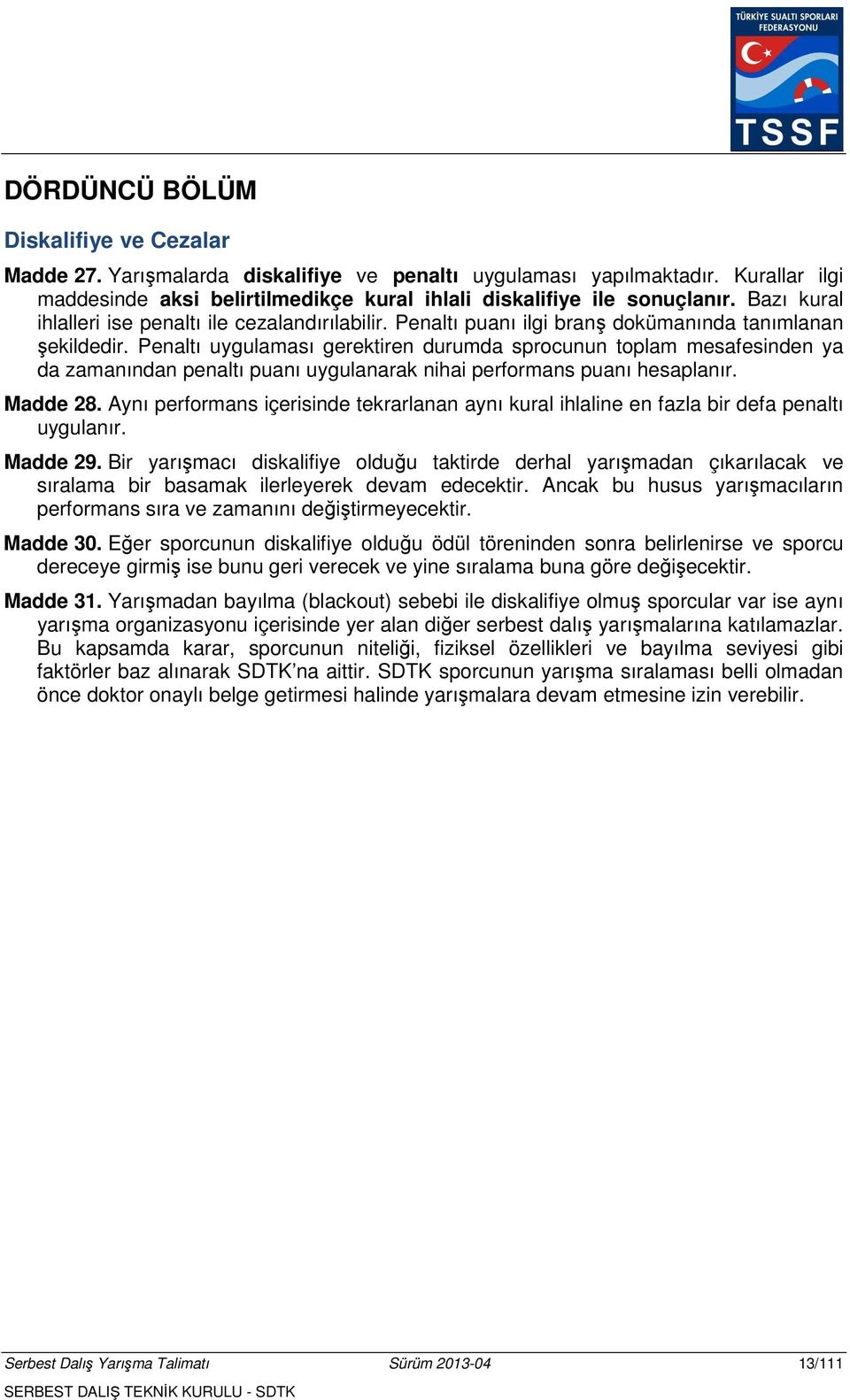 Penaltı uygulaması gerektiren durumda sprocunun toplam mesafesinden ya da zamanından penaltı puanı uygulanarak nihai performans puanı hesaplanır. Madde 28.