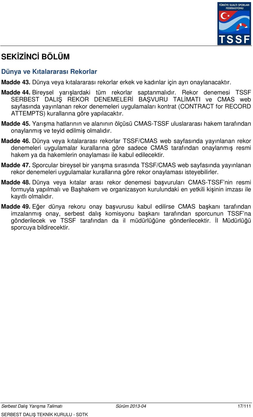 yapılacaktır. Madde 45. Yarışma hatlarının ve alanının ölçüsü CMAS-TSSF uluslararası hakem tarafından onaylanmış ve teyid edilmiş olmalıdır. Madde 46.