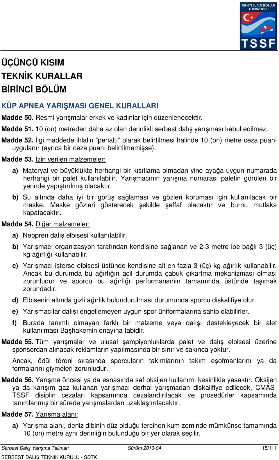 İlgi maddede ihlalin penaltı olarak belirtilmesi halinde 10 (on) metre ceza puanı uygulanır (ayrıca bir ceza puanı belirtilmemişse). Madde 53.