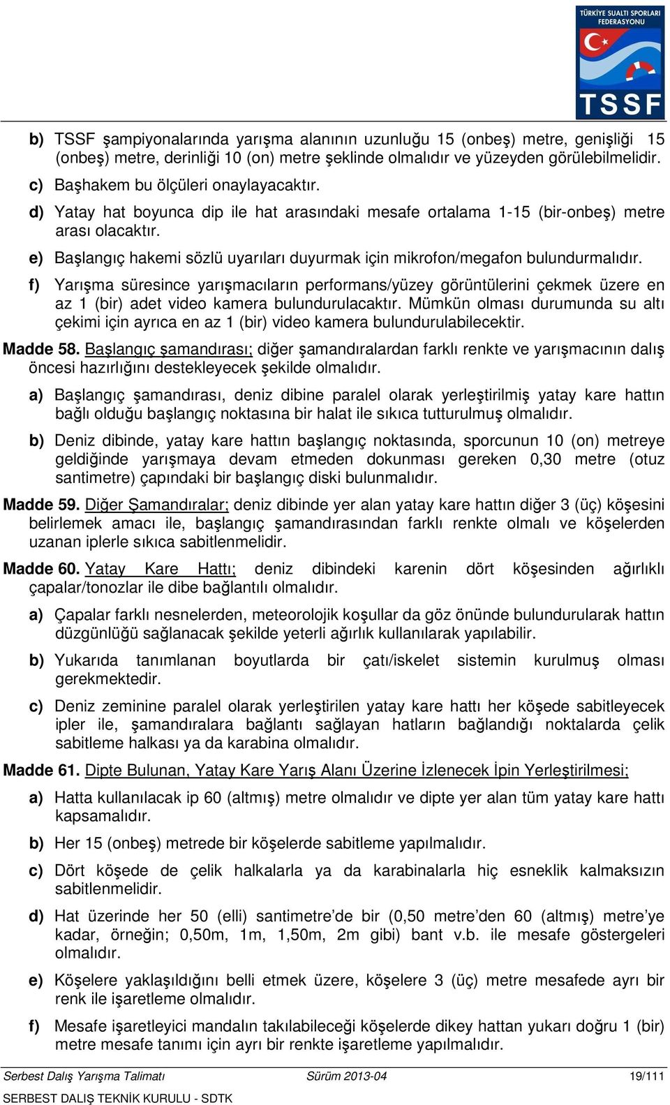 e) Başlangıç hakemi sözlü uyarıları duyurmak için mikrofon/megafon bulundurmalıdır.