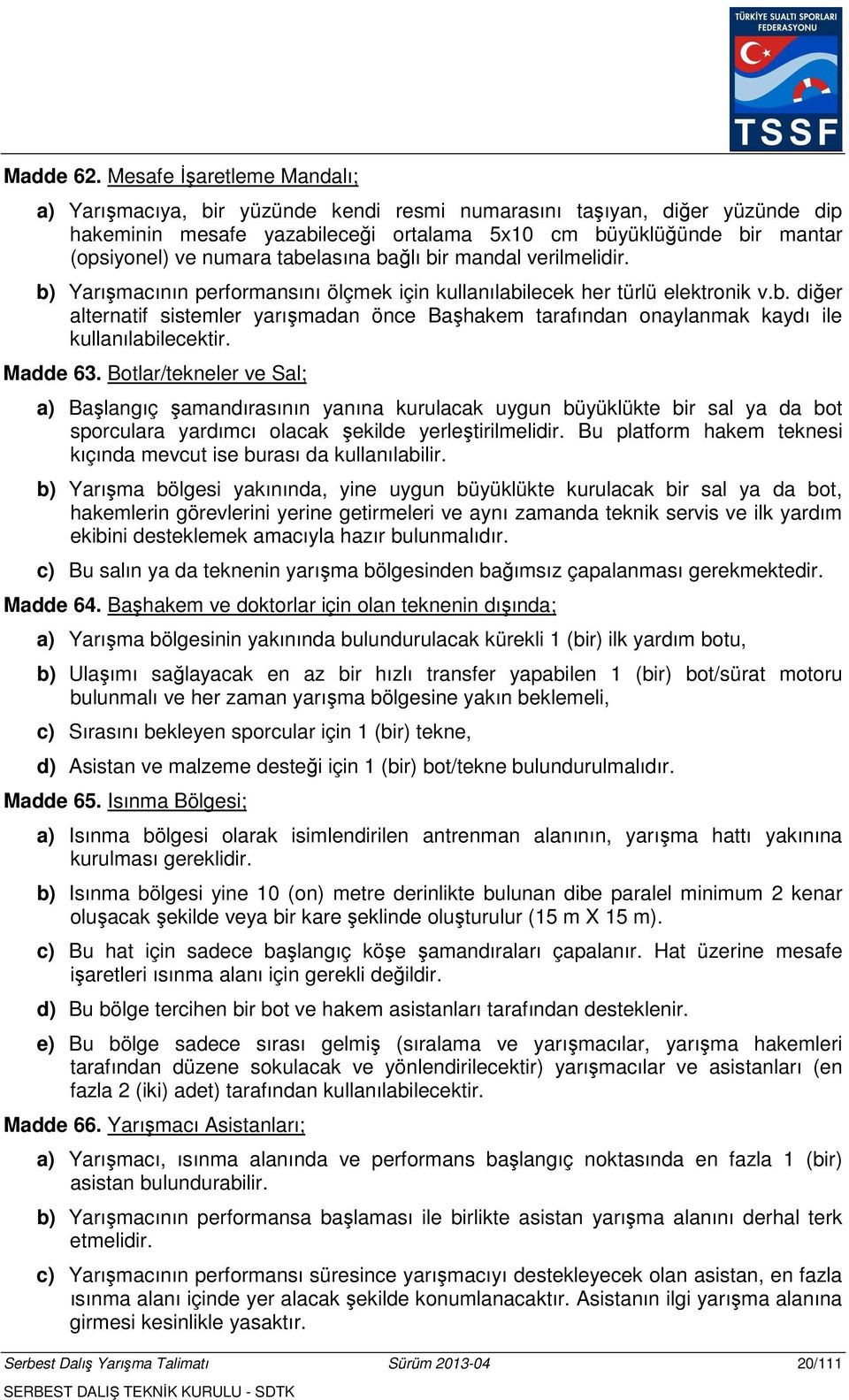 tabelasına bağlı bir mandal verilmelidir. b) Yarışmacının performansını ölçmek için kullanılabilecek her türlü elektronik v.b. diğer alternatif sistemler yarışmadan önce Başhakem tarafından onaylanmak kaydı ile kullanılabilecektir.