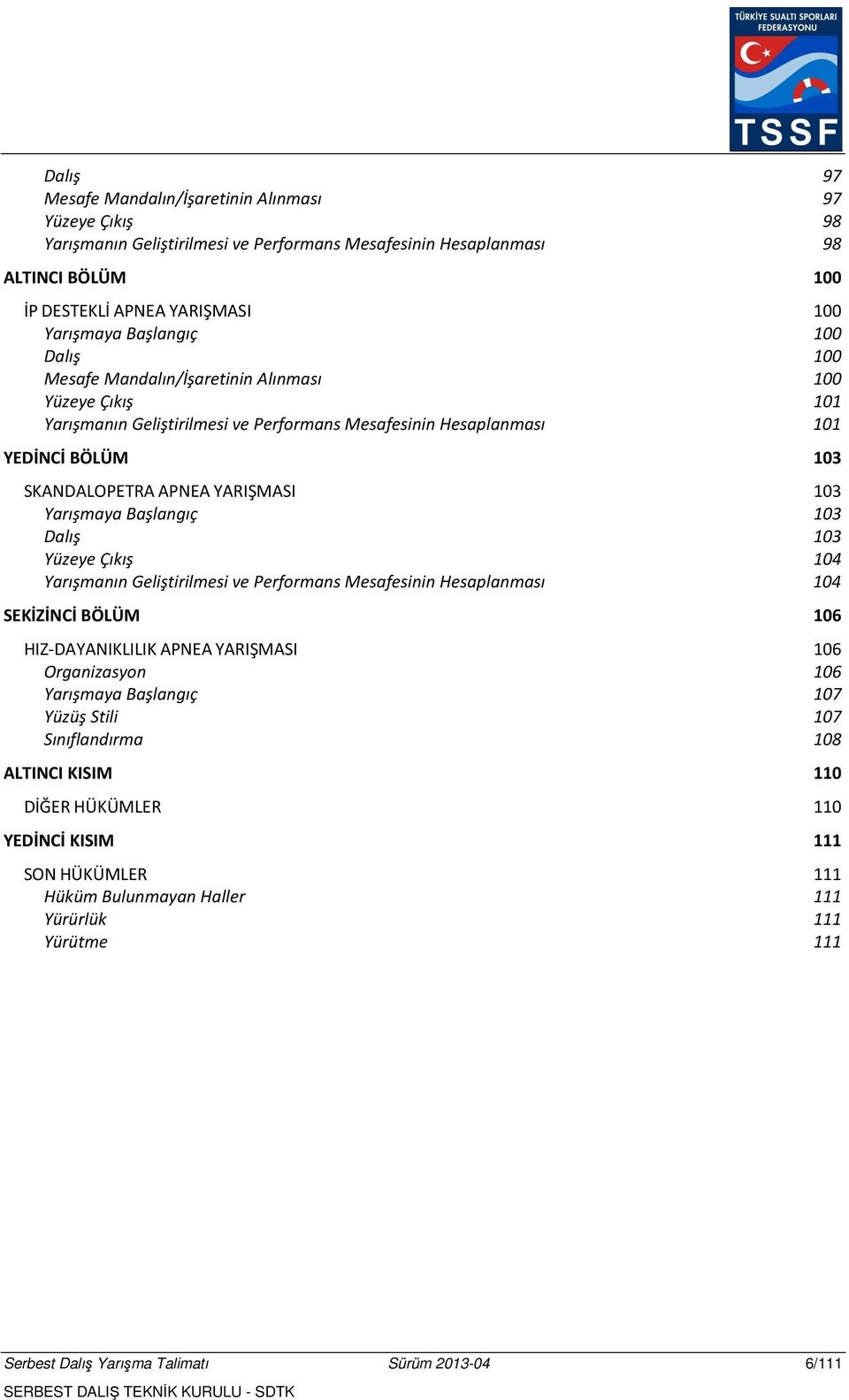 103 Yarışmaya Başlangıç 103 Dalış 103 Yüzeye Çıkış 104 Yarışmanın Geliştirilmesi ve Performans Mesafesinin Hesaplanması 104 SEKİZİNCİ BÖLÜM 106 HIZ-DAYANIKLILIK APNEA YARIŞMASI 106 Organizasyon 106