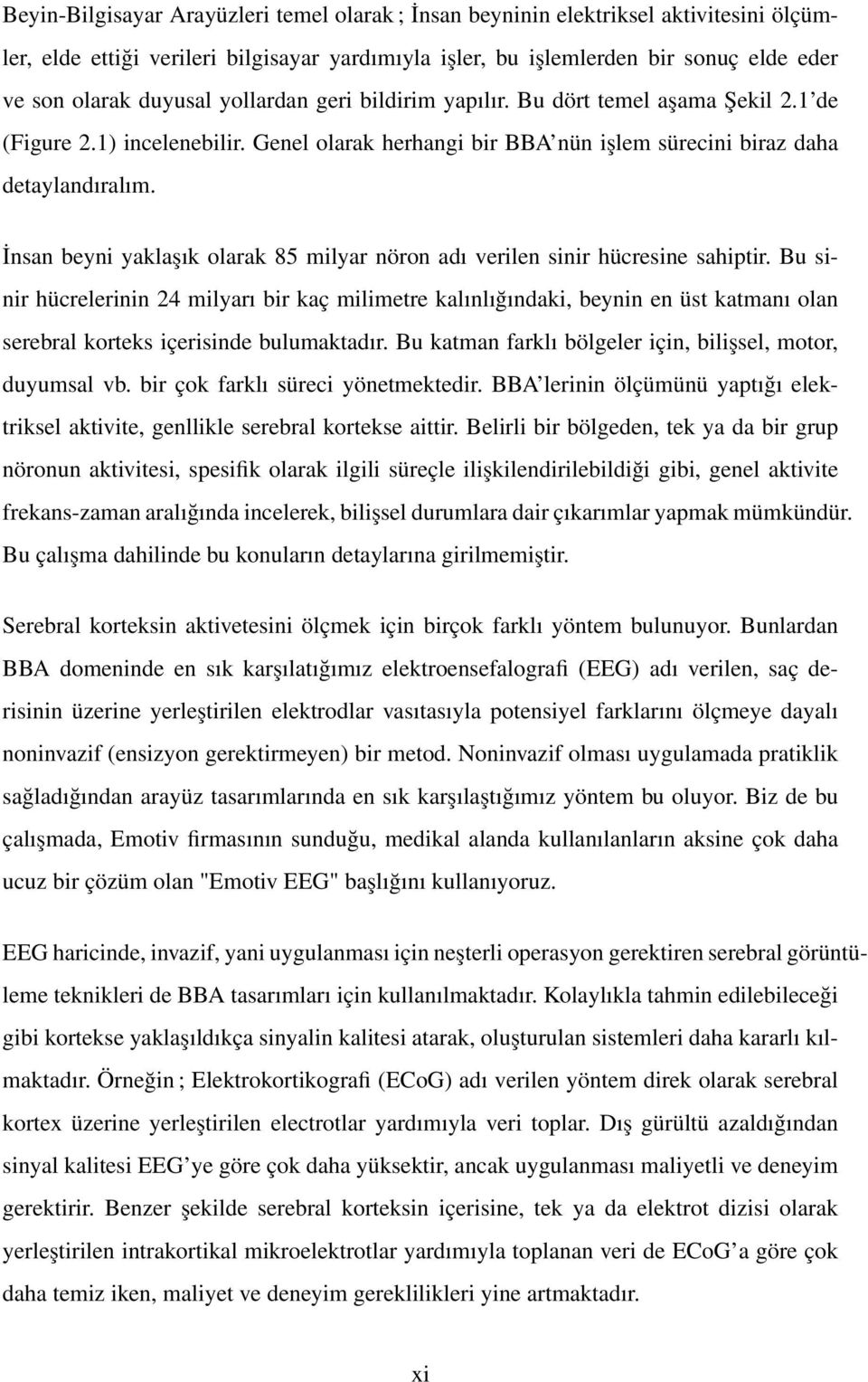 İnsan beyni yaklaşık olarak 85 milyar nöron adı verilen sinir hücresine sahiptir.