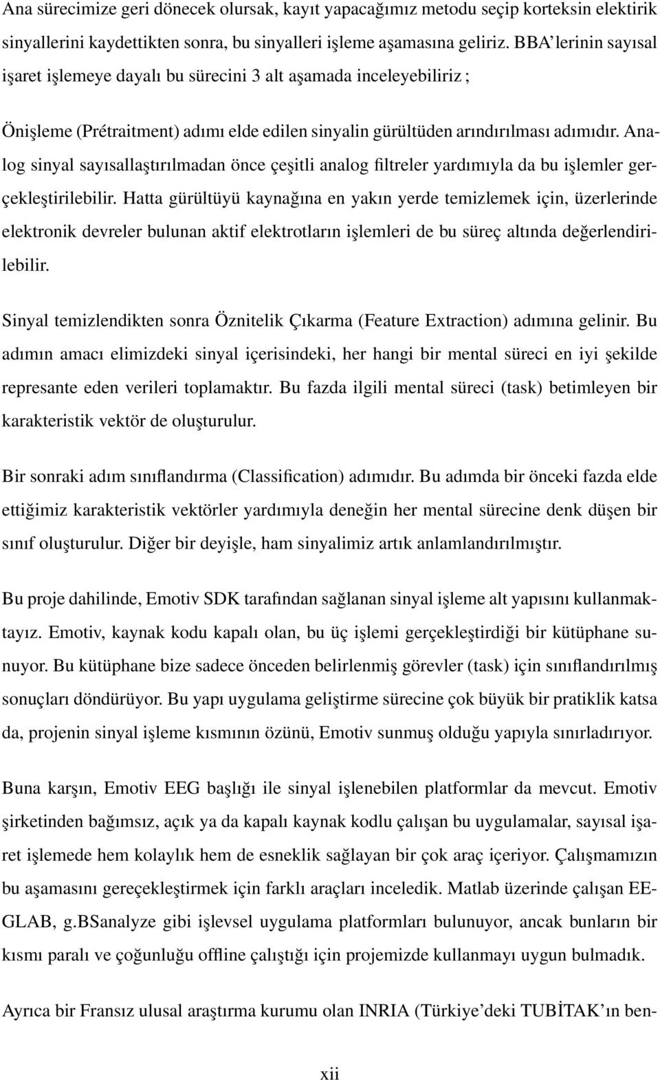 Analog sinyal sayısallaştırılmadan önce çeşitli analog filtreler yardımıyla da bu işlemler gerçekleştirilebilir.