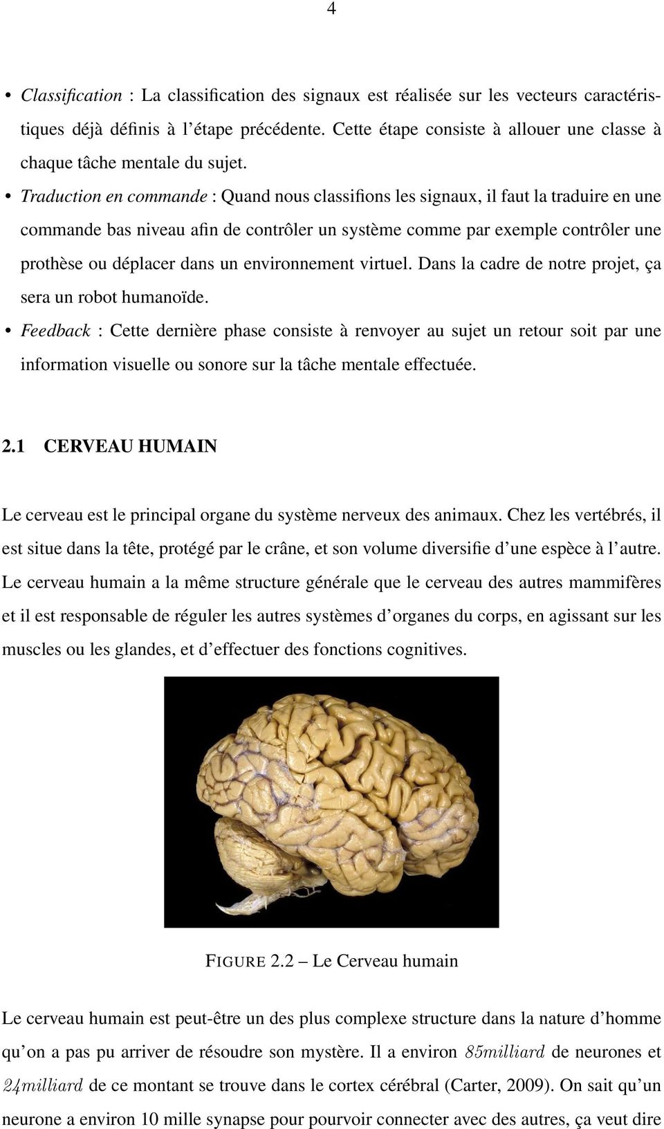 Traduction en commande : Quand nous classifions les signaux, il faut la traduire en une commande bas niveau afin de contrôler un système comme par exemple contrôler une prothèse ou déplacer dans un