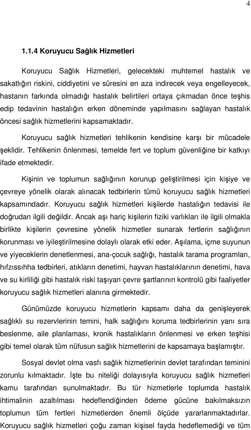 Koruyucu sağlık hizmetleri tehlikenin kendisine karşı bir mücadele şeklidir. Tehlikenin önlenmesi, temelde fert ve toplum güvenliğine bir katkıyı ifade etmektedir.