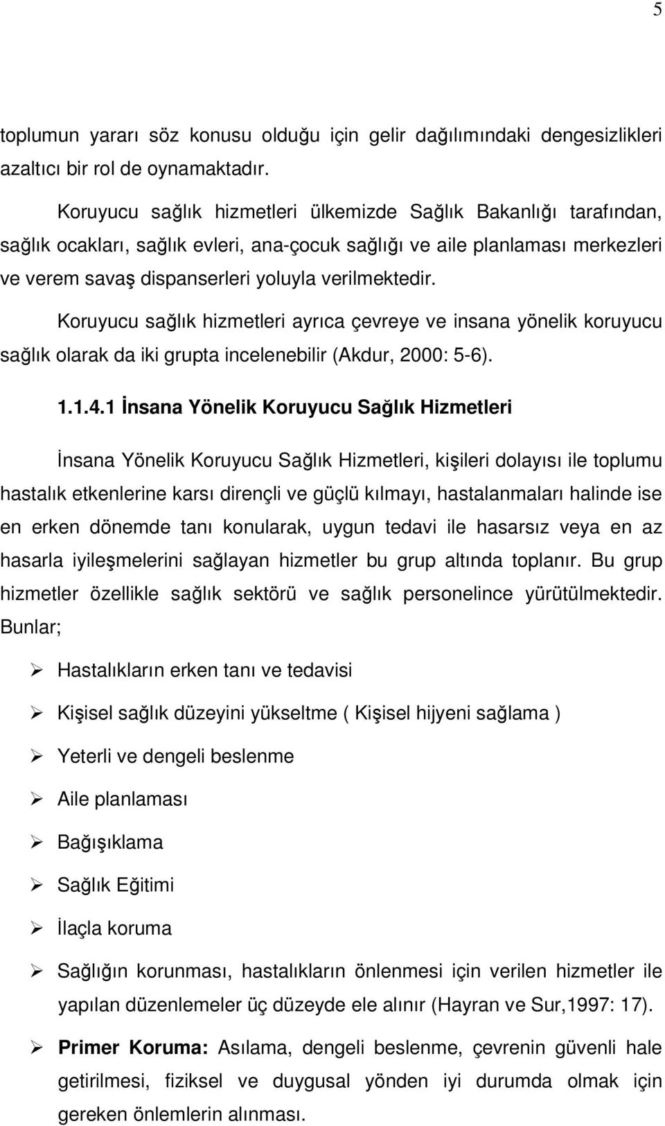 Koruyucu sağlık hizmetleri ayrıca çevreye ve insana yönelik koruyucu sağlık olarak da iki grupta incelenebilir (Akdur, 2000: 5-6). 1.1.4.