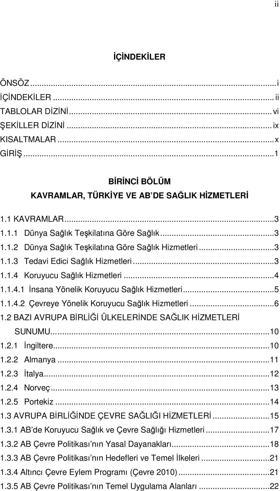 1.4.2 Çevreye Yönelik Koruyucu Sağlık Hizmetleri... 6 1.2 BAZI AVRUPA BİRLİĞİ ÜLKELERİNDE SAĞLIK HİZMETLERİ SUNUMU...... 10 1.2.1 İngiltere... 10 1.2.2 Almanya... 11 1.2.3 İtalya... 12 1.2.4 Norveç.