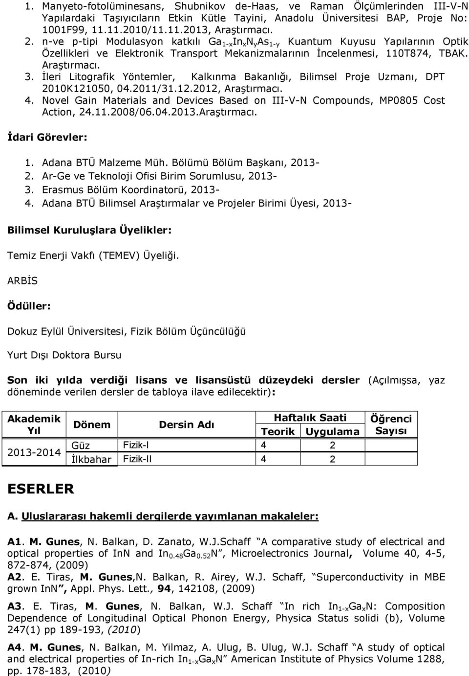 İleri Litografik Yöntemler, Kalkınma Bakanlığı, Bilimsel Proje Uzmanı, DPT 2010K121050, 04.2011/31.12.2012, Araştırmacı. 4.