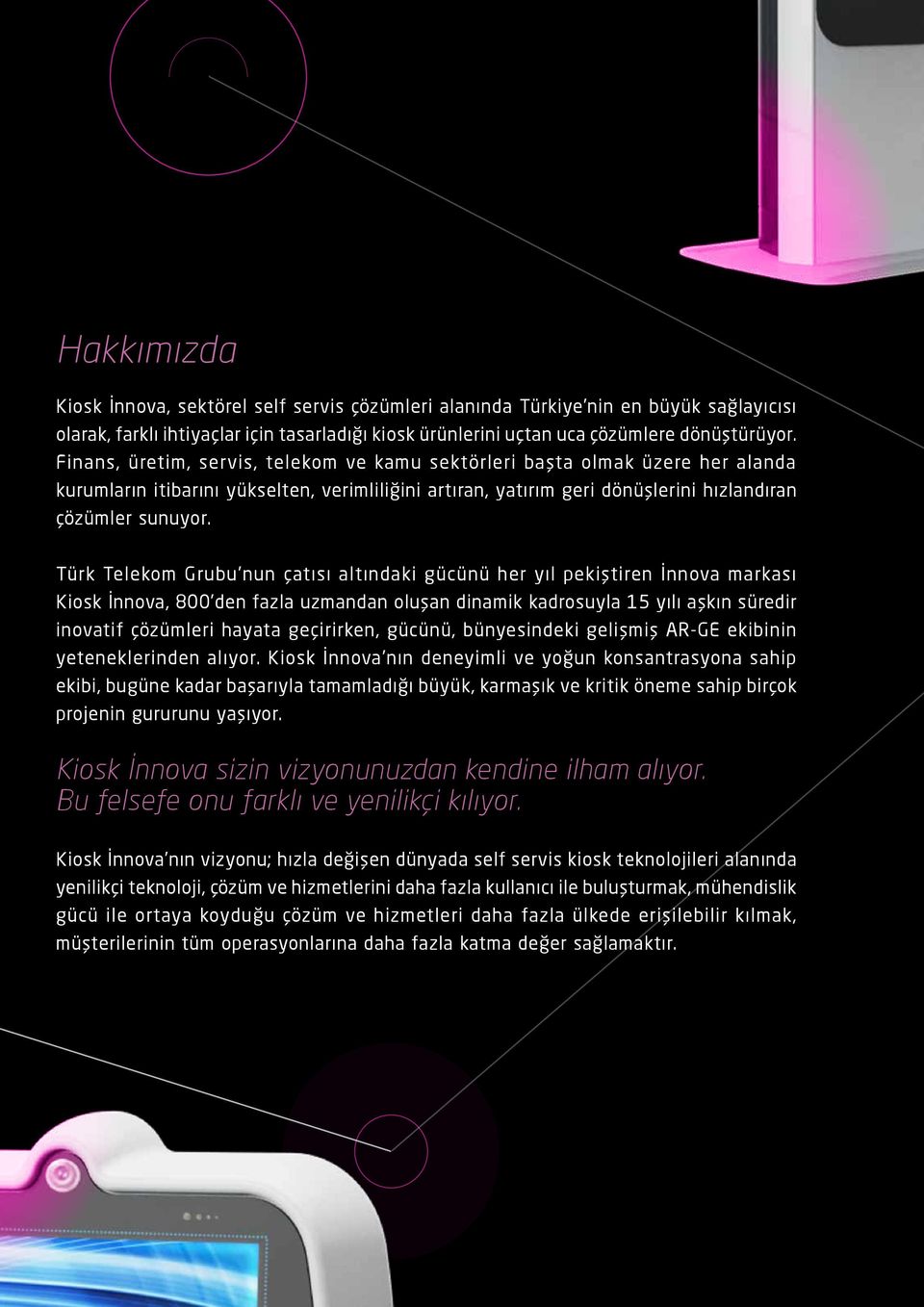 Türk Telekom Grubu nun çatısı altındaki gücünü her yıl pekiştiren İnnova markası Kiosk İnnova, 800 den fazla uzmandan oluşan dinamik kadrosuyla 15 yılı aşkın süredir inovatif çözümleri hayata