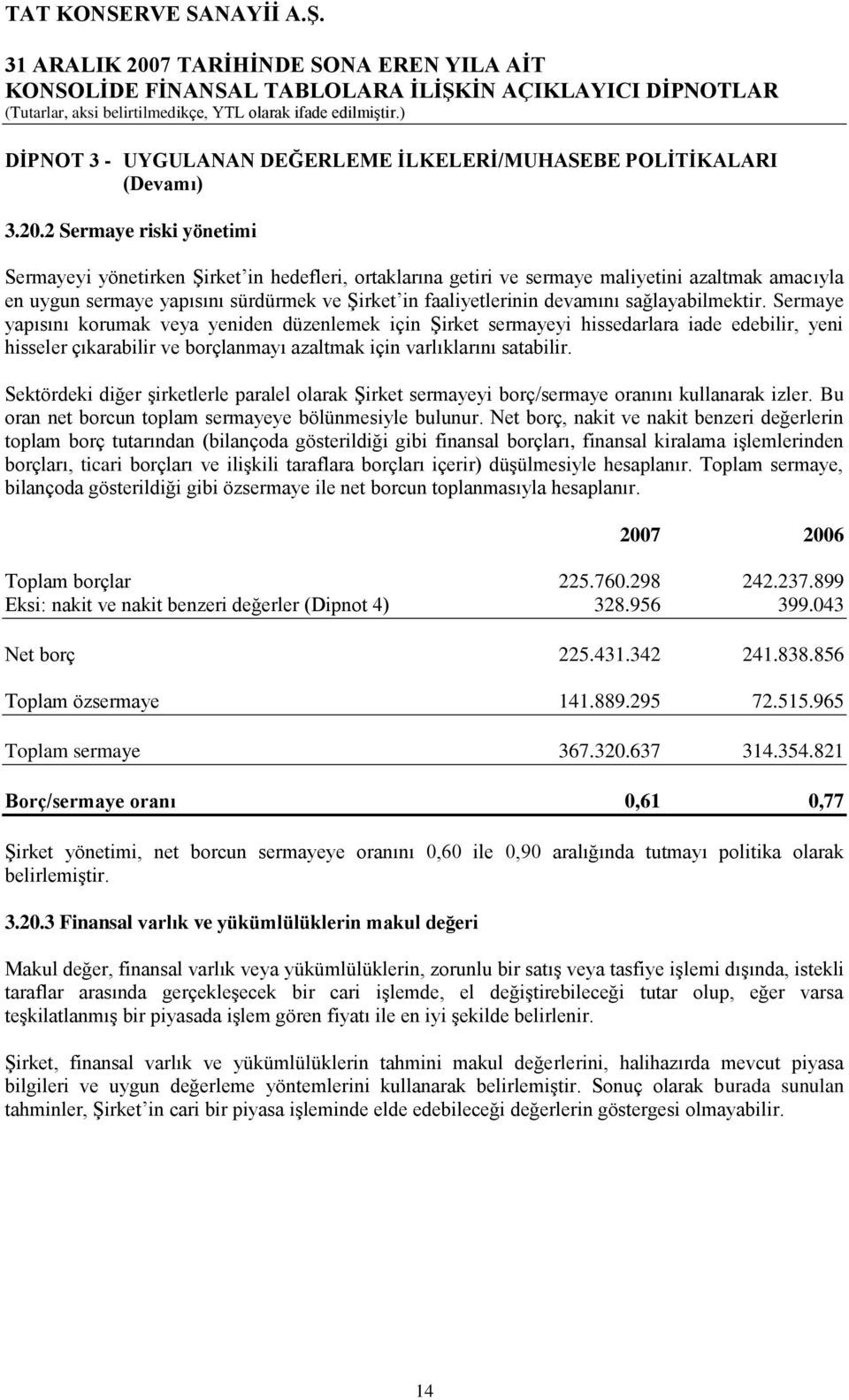 sağlayabilmektir. Sermaye yapısını korumak veya yeniden düzenlemek için ġirket sermayeyi hissedarlara iade edebilir, yeni hisseler çıkarabilir ve borçlanmayı azaltmak için varlıklarını satabilir.