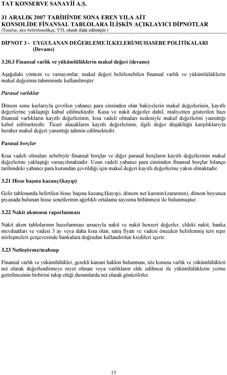 Parasal varlıklar Dönem sonu kurlarıyla çevrilen yabancı para cinsinden olan bakiyelerin makul değerlerinin, kayıtlı değerlerine yaklaģtığı kabul edilmektedir.