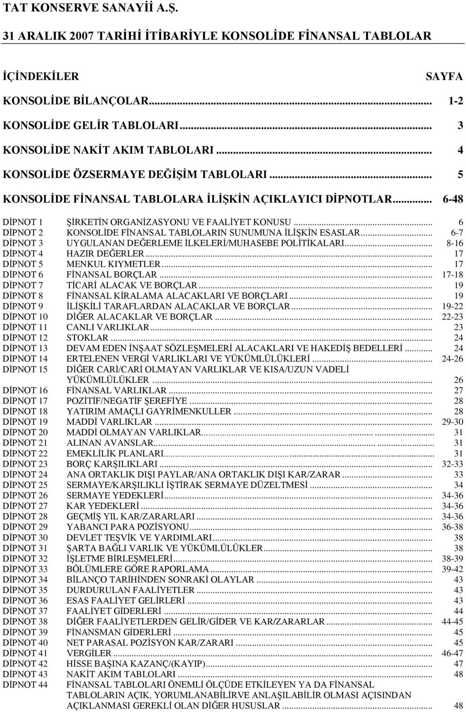 .. 6-7 DĠPNOT 3 UYGULANAN DEĞERLEME ĠLKELERĠ/MUHASEBE POLĠTĠKALARI... 8-16 DĠPNOT 4 HAZIR DEĞERLER... 17 DĠPNOT 5 MENKUL KIYMETLER... 17 DĠPNOT 6 FĠNANSAL BORÇLAR.