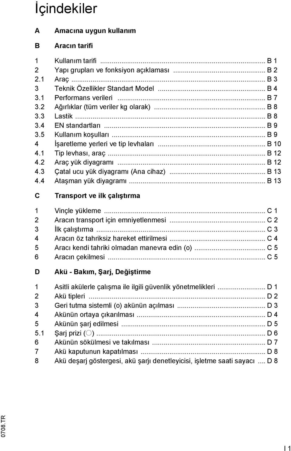 1 Tip levhası, araç... B 12 4.2 Araç yük diyagramı... B 12 4.3 Çatal ucu yük diyagramı (Ana cihaz)... B 13 4.4 Ataşman yük diyagramı... B 13 C Transport ve ilk çalıştırma 1 Vinçle yükleme.