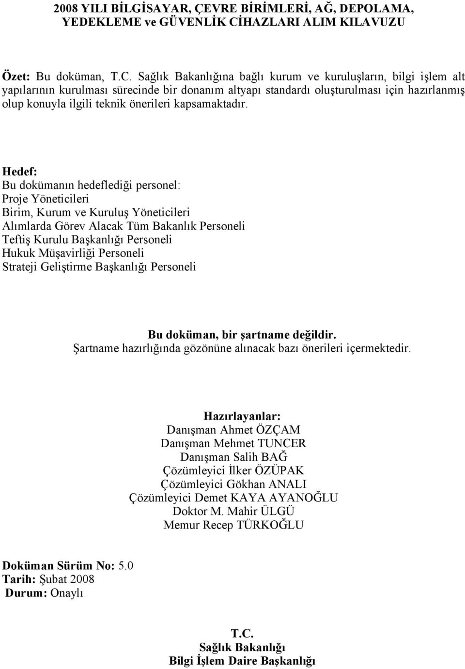 Sağlık Bakanlığına bağlı kurum ve kuruluşların, bilgi işlem alt yapılarının kurulması sürecinde bir donanım altyapı standardı oluşturulması için hazırlanmış olup konuyla ilgili teknik önerileri