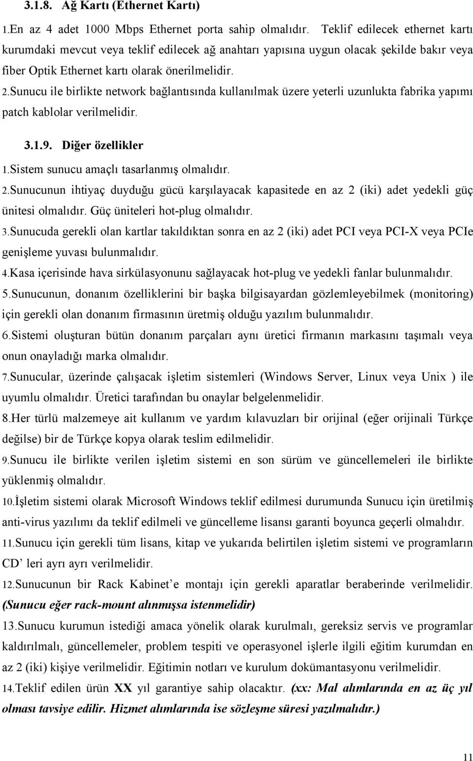 Sunucu ile birlikte network bağlantısında kullanılmak üzere yeterli uzunlukta fabrika yapımı patch kablolar verilmelidir. 3.1.9. Diğer özellikler 1.Sistem sunucu amaçlı tasarlanmış olmalıdır. 2.