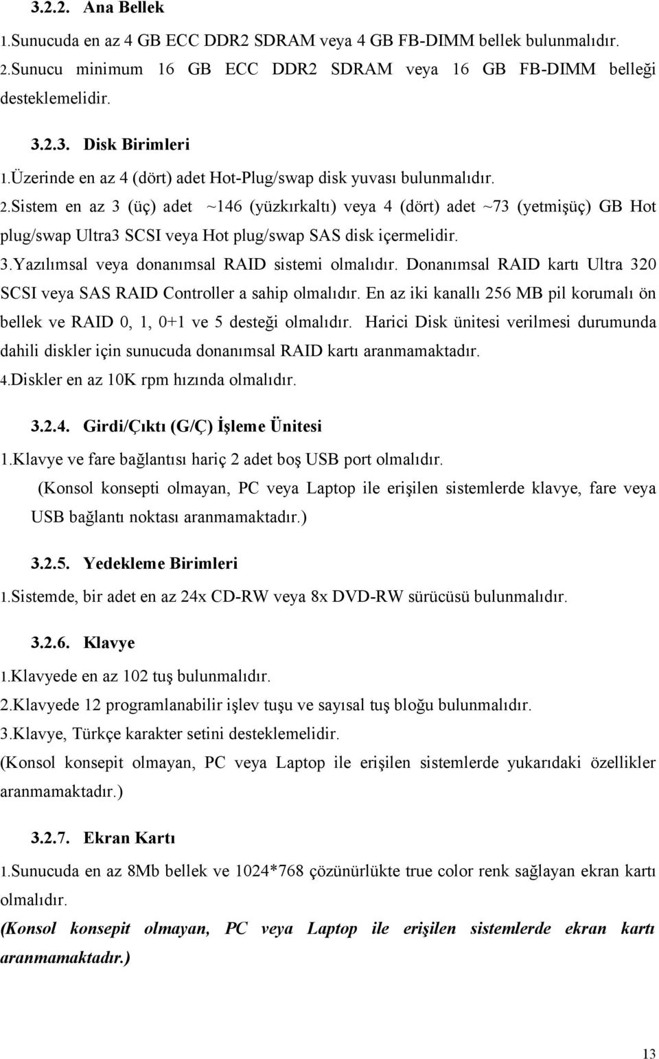 Sistem en az 3 (üç) adet ~146 (yüzkırkaltı) veya 4 (dört) adet ~73 (yetmişüç) GB Hot plug/swap Ultra3 SCSI veya Hot plug/swap SAS disk içermelidir. 3.Yazılımsal veya donanımsal RAID sistemi olmalıdır.