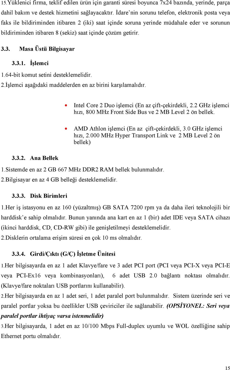 3.3. Masa Üstü Bilgisayar 3.3.1. İşlemci 1.64-bit komut setini desteklemelidir. 2.İşlemci aşağıdaki maddelerden en az birini karşılamalıdır. Intel Core 2 Duo işlemci (En az çift-çekirdekli, 2.