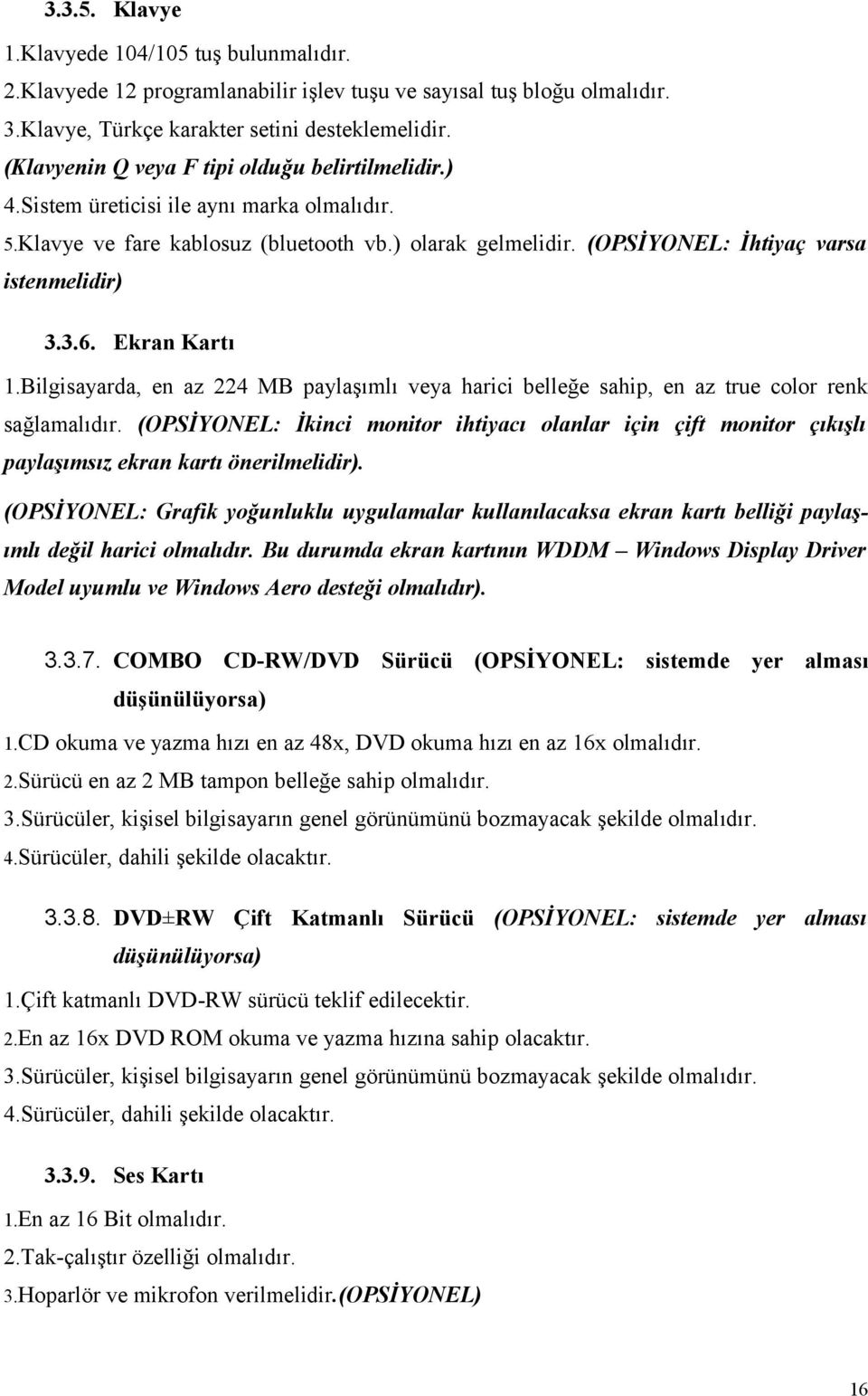 Ekran Kartı 1.Bilgisayarda, en az 224 MB paylaşımlı veya harici belleğe sahip, en az true color renk sağlamalıdır.