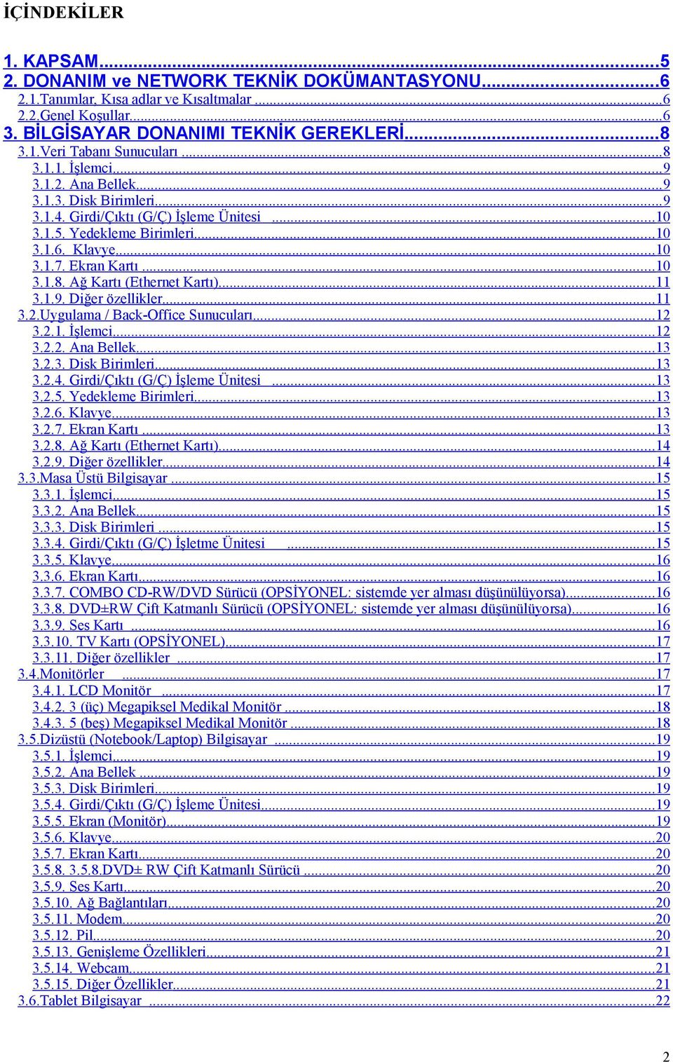 ..11 3.1.9. Diğer özellikler...11 3.2.Uygulama / Back-Office Sunucuları...12 3.2.1. İşlemci...12 3.2.2. Ana Bellek...13 3.2.3. Disk Birimleri...13 3.2.4. Girdi/Çıktı (G/Ç) İşleme Ünitesi...13 3.2.5.