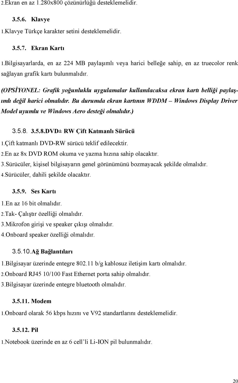 (OPSİYONEL: Grafik yoğunluklu uygulamalar kullanılacaksa ekran kartı belliği paylaşımlı değil harici olmalıdır.