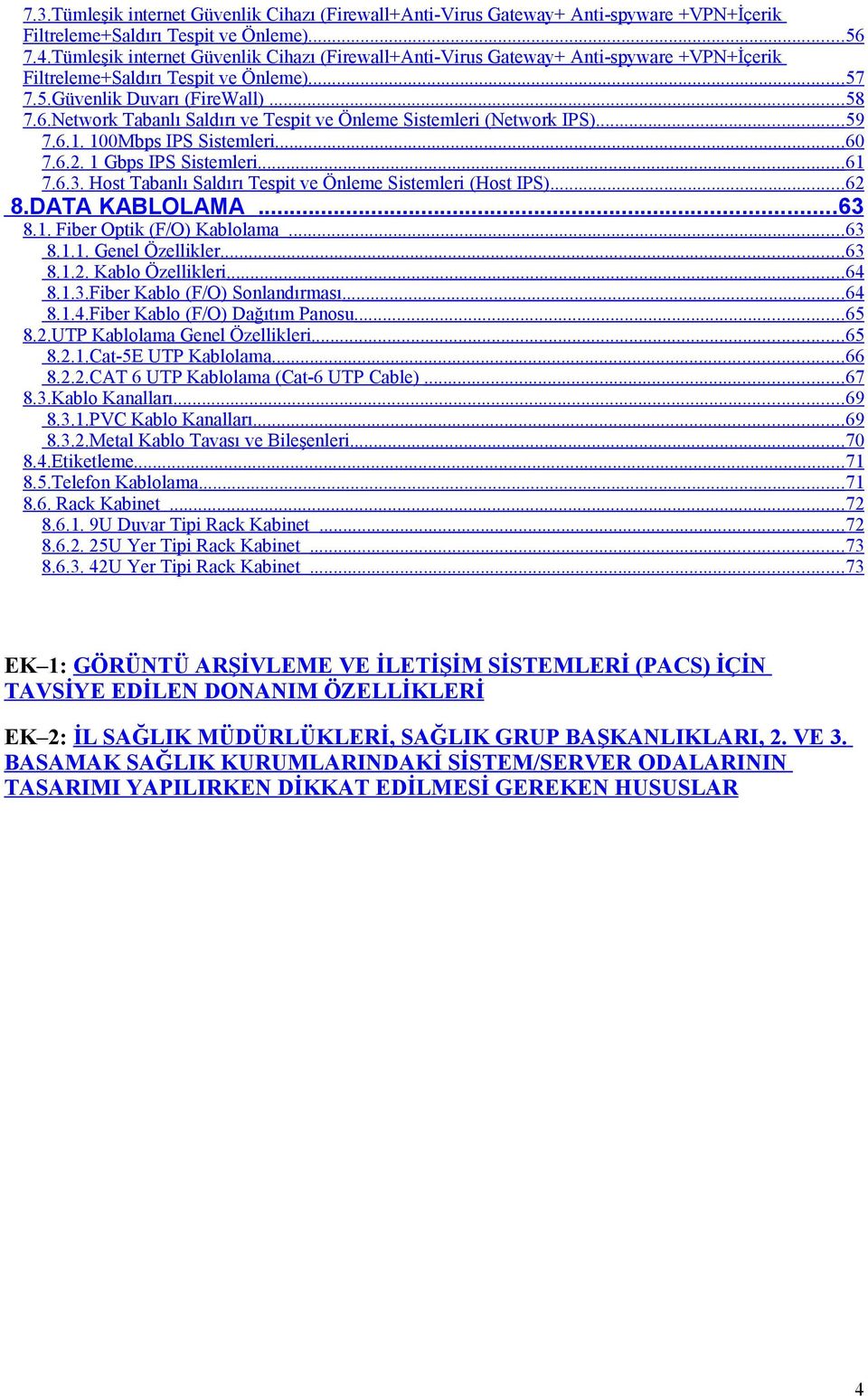 Network Tabanlı Saldırı ve Tespit ve Önleme Sistemleri (Network IPS)...59 7.6.1. 100Mbps IPS Sistemleri...60 7.6.2. 1 Gbps IPS Sistemleri...61 7.6.3.