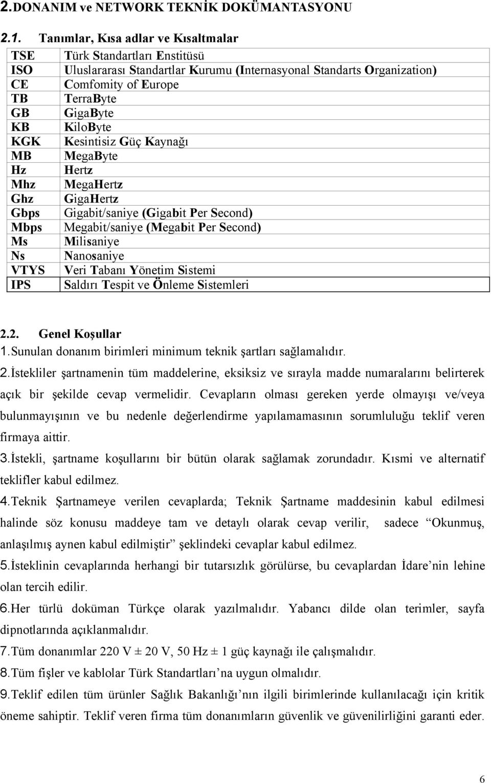 KiloByte KGK Kesintisiz Güç Kaynağı MB MegaByte Hz Hertz Mhz MegaHertz Ghz GigaHertz Gbps Gigabit/saniye (Gigabit Per Second) Mbps Megabit/saniye (Megabit Per Second) Ms Milisaniye Ns Nanosaniye VTYS