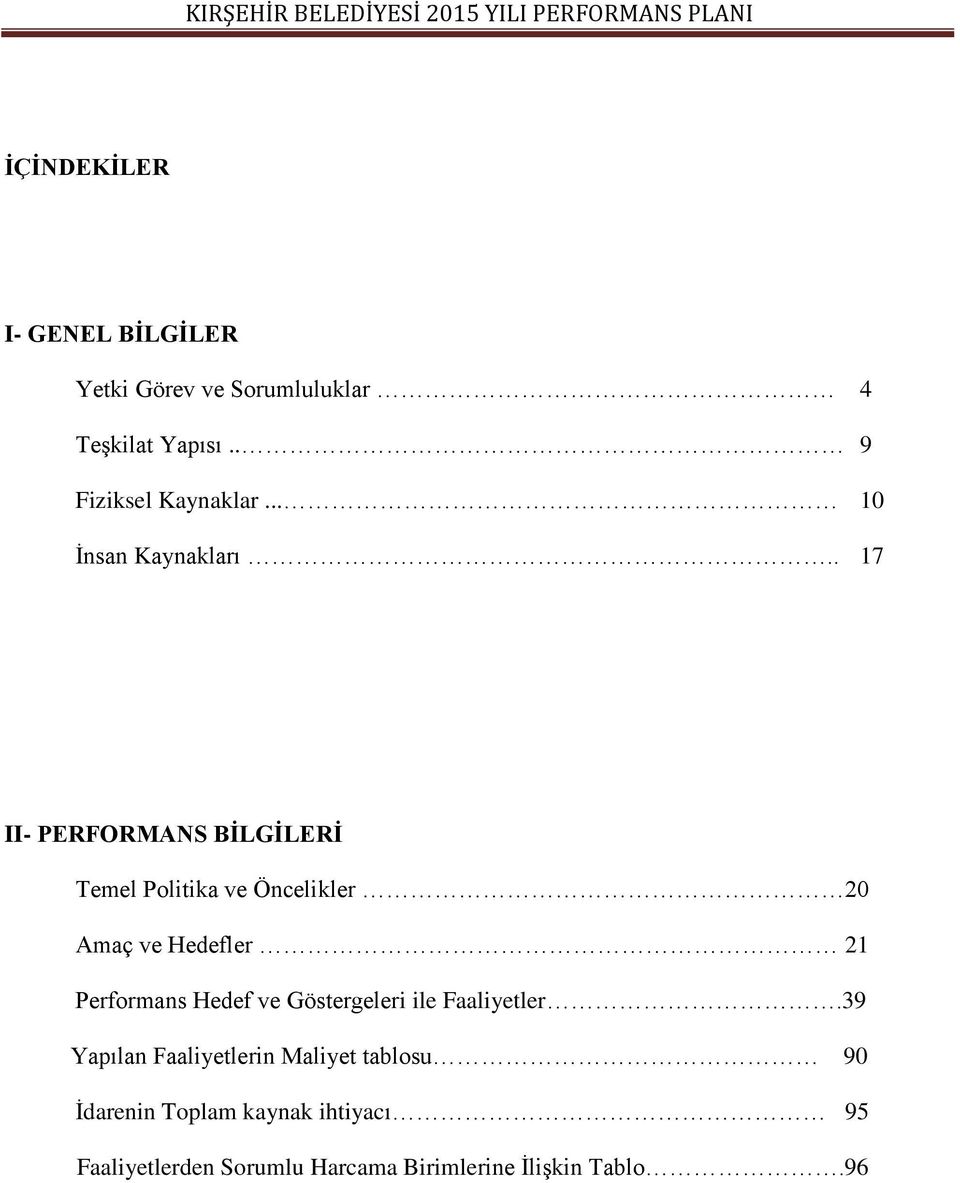 . 17 II- PERFORMANS BİLGİLERİ Temel Politika ve Öncelikler 20 Amaç ve Hedefler 21 Performans