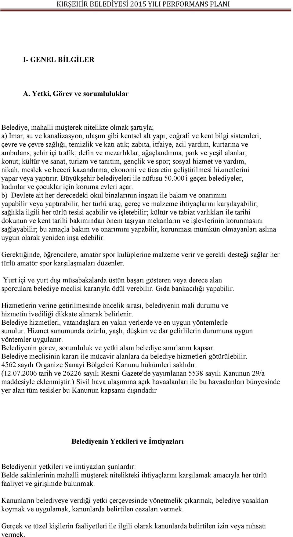 temizlik ve katı atık; zabıta, itfaiye, acil yardım, kurtarma ve ambulans; şehir içi trafik; defin ve mezarlıklar; ağaçlandırma, park ve yeşil alanlar; konut; kültür ve sanat, turizm ve tanıtım,