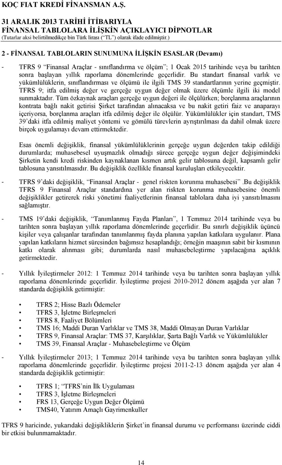 TFRS 9; itfa edilmiş değer ve gerçeğe uygun değer olmak üzere ölçümle ilgili iki model sunmaktadır.