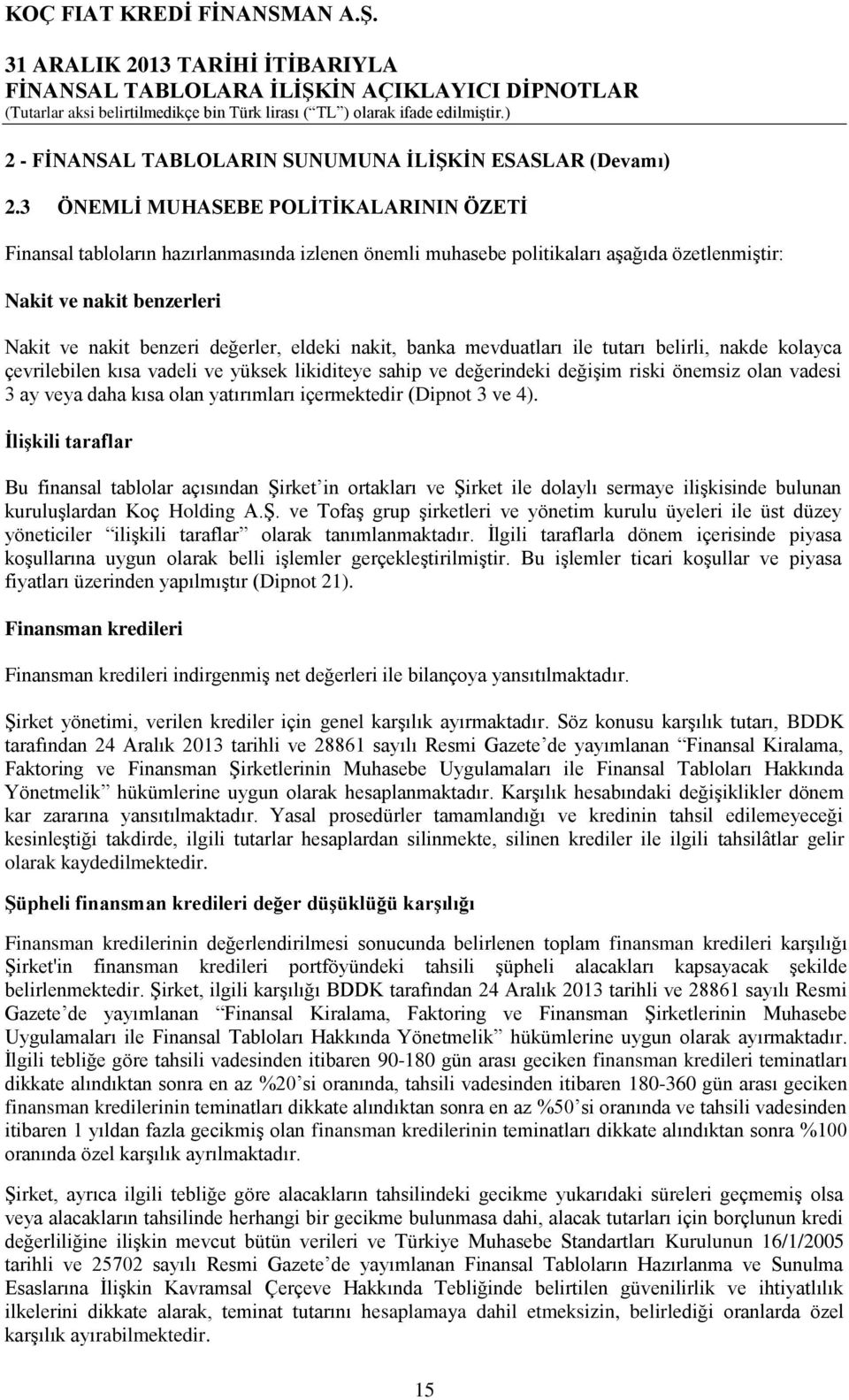 eldeki nakit, banka mevduatları ile tutarı belirli, nakde kolayca çevrilebilen kısa vadeli ve yüksek likiditeye sahip ve değerindeki değişim riski önemsiz olan vadesi 3 ay veya daha kısa olan