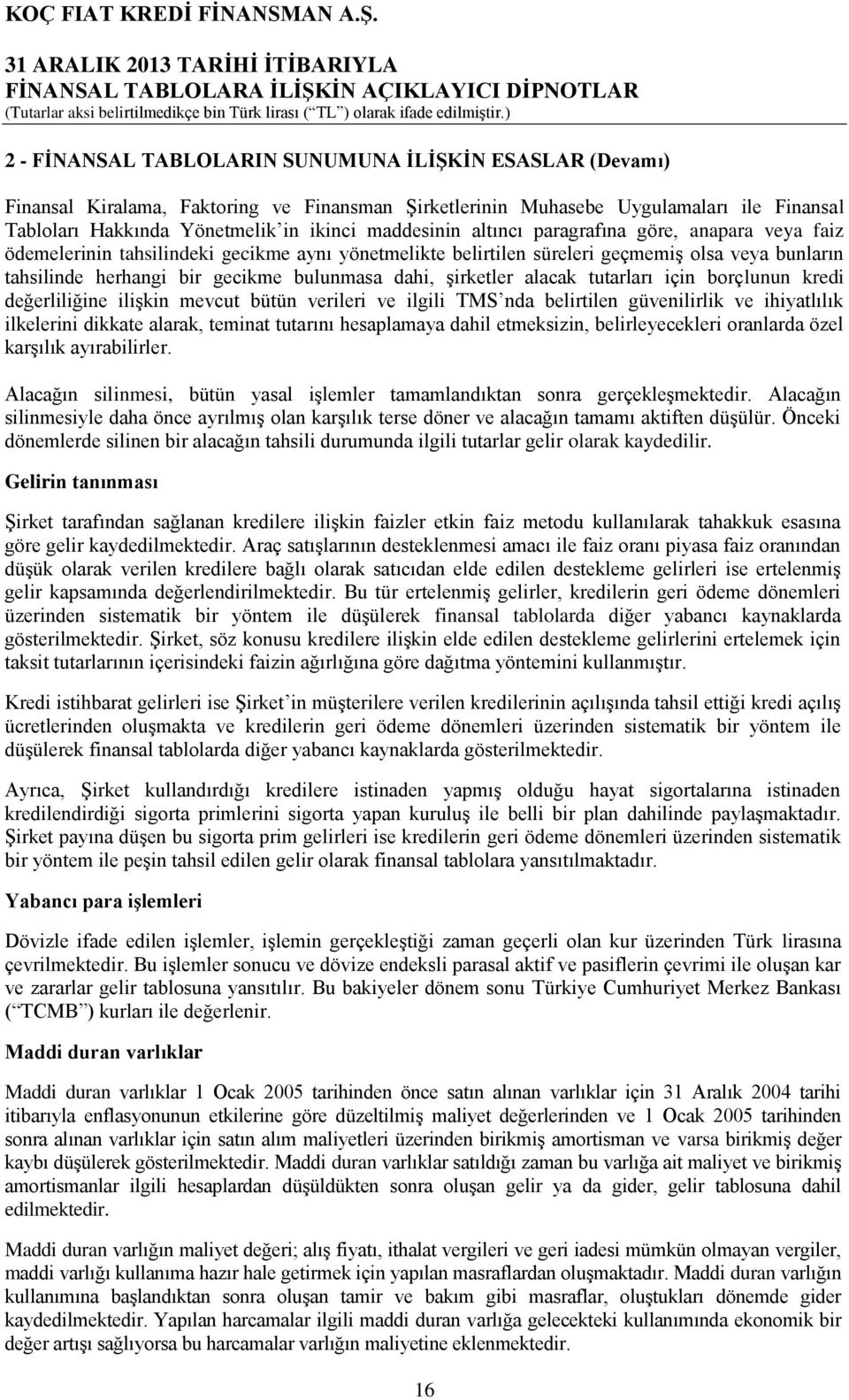 şirketler alacak tutarları için borçlunun kredi değerliliğine ilişkin mevcut bütün verileri ve ilgili TMS nda belirtilen güvenilirlik ve ihiyatlılık ilkelerini dikkate alarak, teminat tutarını