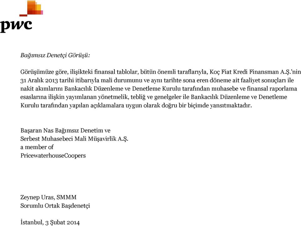 tarafından muhasebe ve finansal raporlama esaslarına ilişkin yayımlanan yönetmelik, tebliğ ve genelgeler ile Bankacılık Düzenleme ve Denetleme Kurulu tarafından yapılan