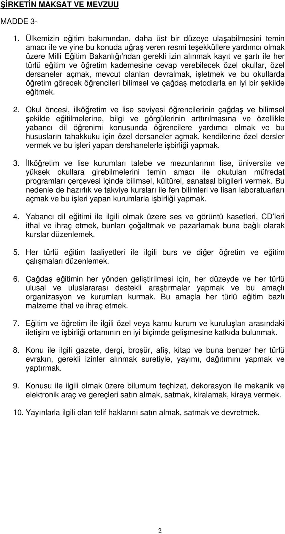 kayıt ve şartı ile her türlü eğitim ve öğretim kademesine cevap verebilecek özel okullar, özel dersaneler açmak, mevcut olanları devralmak, işletmek ve bu okullarda öğretim görecek öğrencileri