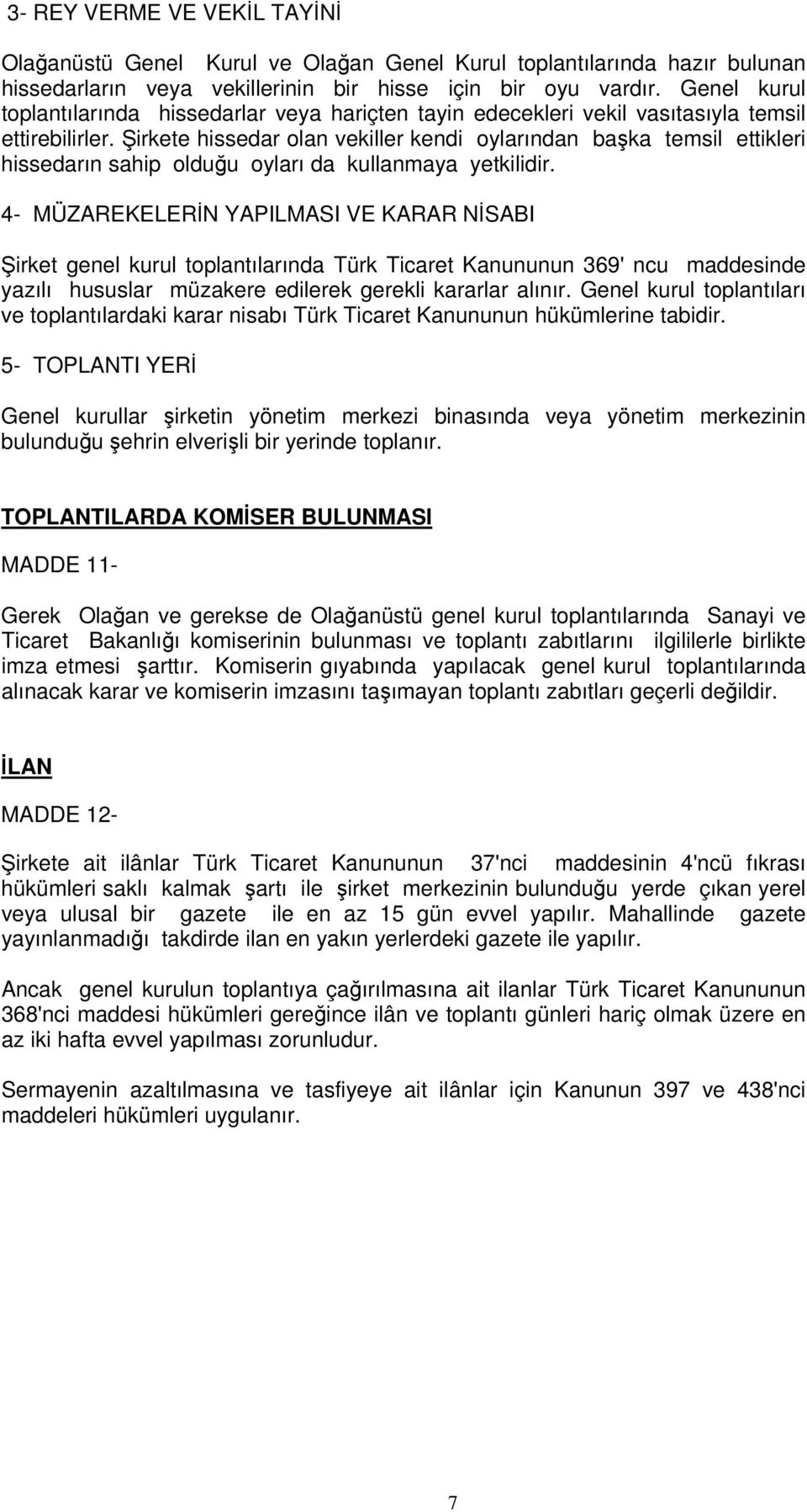 Şirkete hissedar olan vekiller kendi oylarından başka temsil ettikleri hissedarın sahip olduğu oyları da kullanmaya yetkilidir.