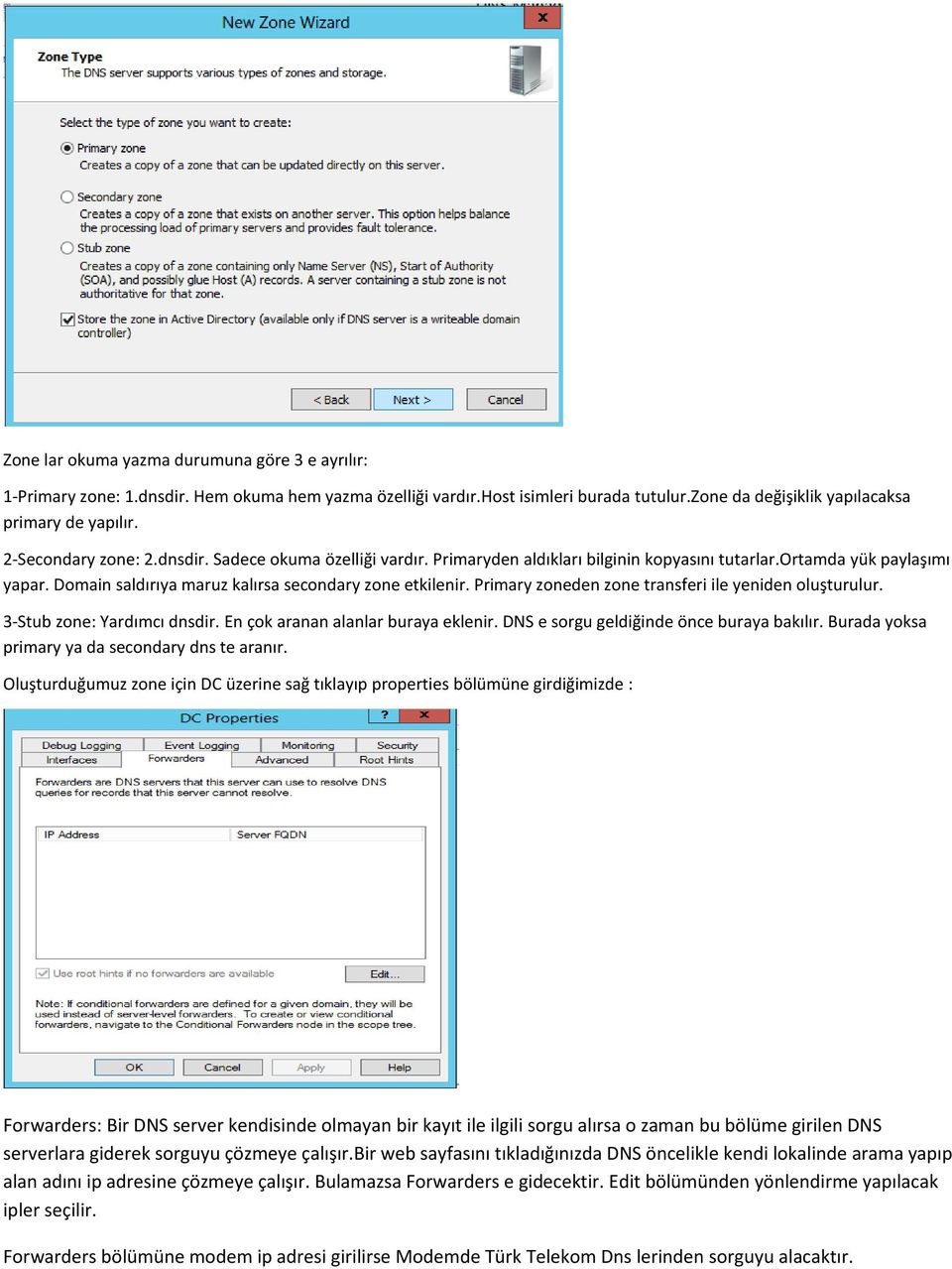 Primary zoneden zone transferi ile yeniden oluşturulur. 3-Stub zone: Yardımcı dnsdir. En çok aranan alanlar buraya eklenir. DNS e sorgu geldiğinde önce buraya bakılır.