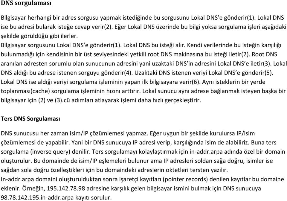 Kendi verilerinde bu isteğin karşılığı bulunmadığı için kendisinin bir üst seviyesindeki yetkili root DNS makinasına bu isteği iletir(2).