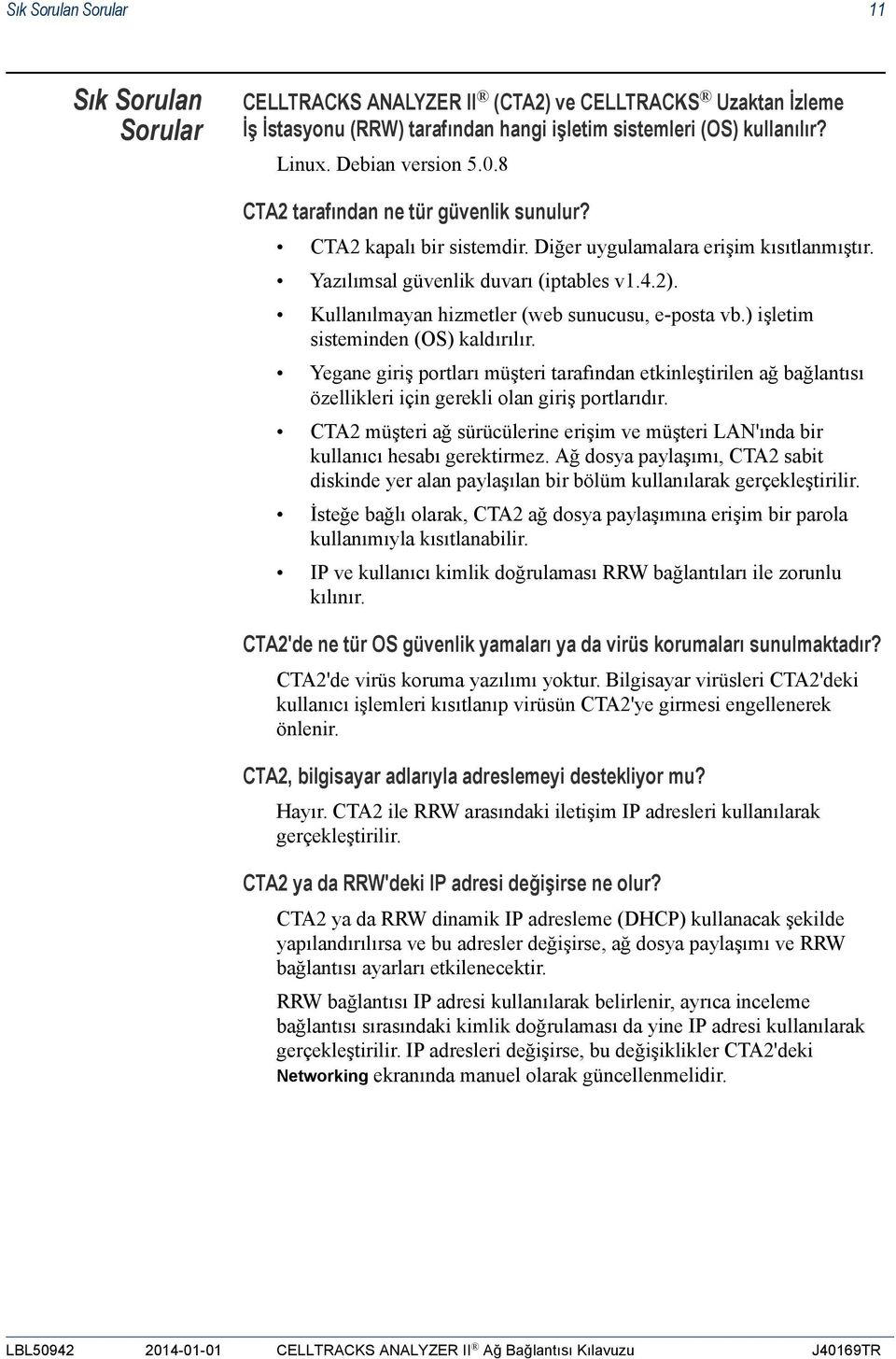 Kullanılmayan hizmetler (web sunucusu, e-posta vb.) işletim sisteminden (OS) kaldırılır.