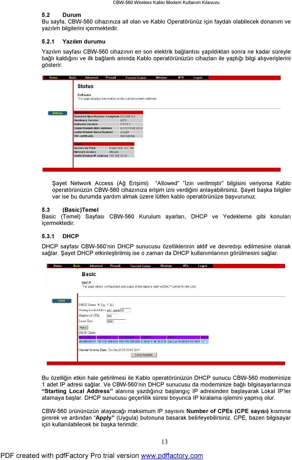 1 Yazılım durumu Yazılım sayfası CBW-560 cihazının en son elektrik bağlantısı yapıldıktan sonra ne kadar süreyle bağlı kaldığını ve ilk bağlantı anında Kablo operatörünüzün cihazları ile yaptığı