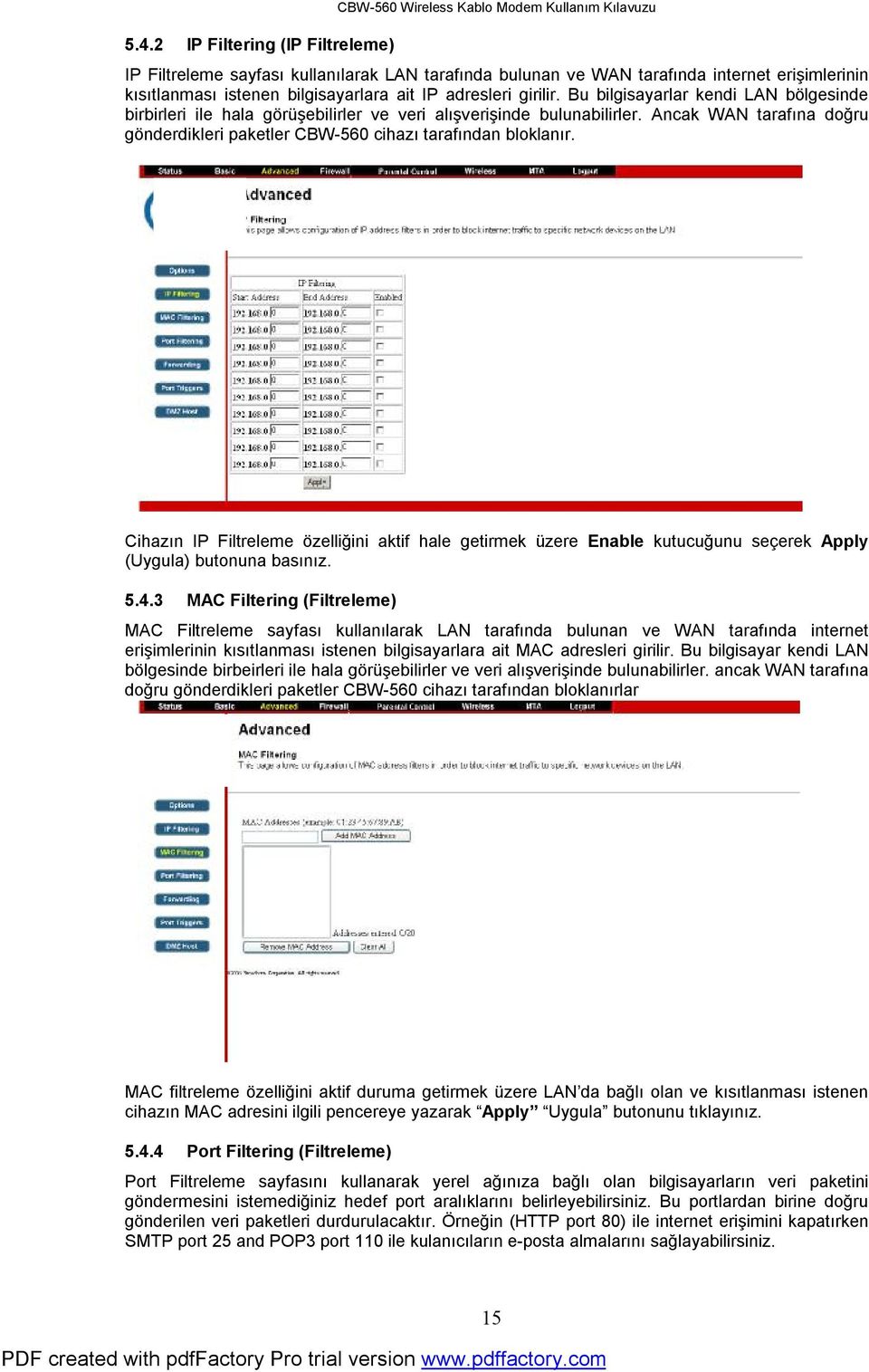 Ancak WAN tarafına doğru gönderdikleri paketler CBW-560 cihazı tarafından bloklanır.