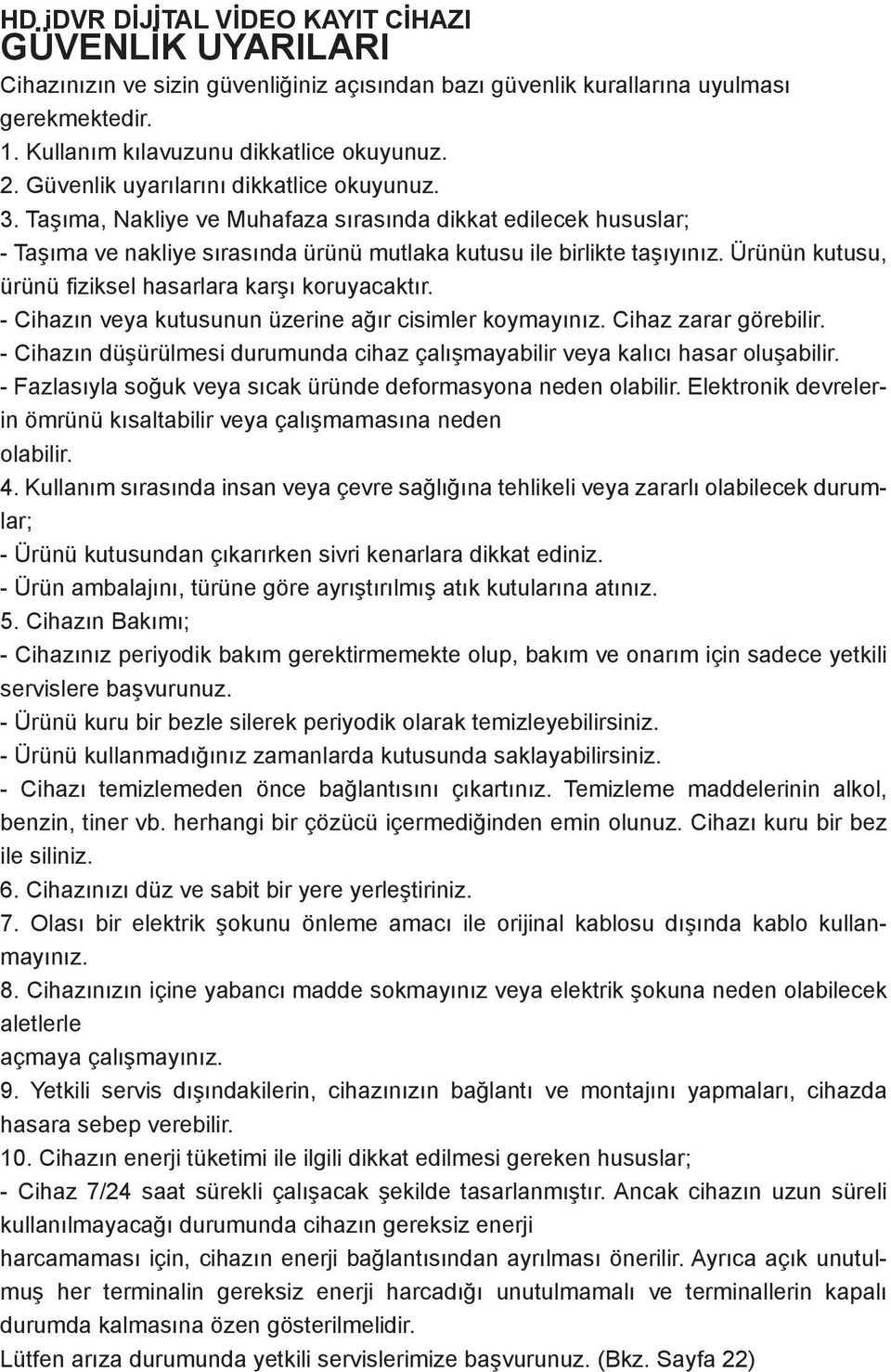 Ürünün kutusu, ürünü fiziksel hasarlara karşı koruyacaktır. - Cihazın veya kutusunun üzerine ağır cisimler koymayınız. Cihaz zarar görebilir.