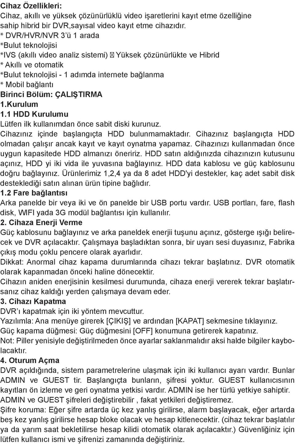 Birinci Bölüm: ÇALIŞTIRMA 1.Kurulum 1.1 HDD Kurulumu Lütfen ilk kullanımdan önce sabit diski kurunuz. Cihazınız içinde başlangıçta HDD bulunmamaktadır.